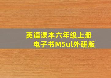 英语课本六年级上册电子书M5ul外研版