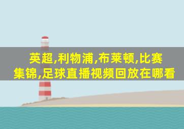 英超,利物浦,布莱顿,比赛集锦,足球直播视频回放在哪看