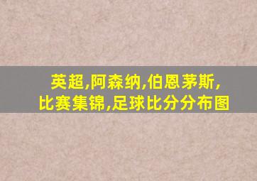 英超,阿森纳,伯恩茅斯,比赛集锦,足球比分分布图