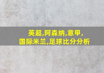 英超,阿森纳,意甲,国际米兰,足球比分分析