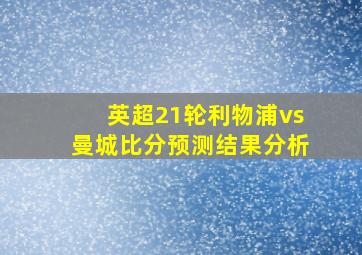 英超21轮利物浦vs曼城比分预测结果分析