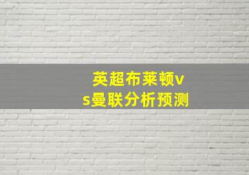 英超布莱顿vs曼联分析预测