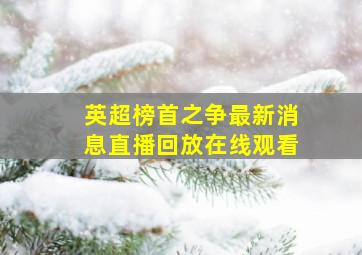 英超榜首之争最新消息直播回放在线观看