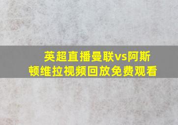 英超直播曼联vs阿斯顿维拉视频回放免费观看