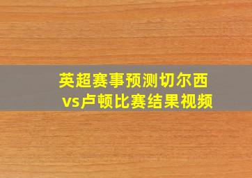 英超赛事预测切尔西vs卢顿比赛结果视频