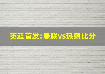 英超首发:曼联vs热刺比分