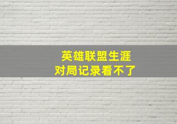 英雄联盟生涯对局记录看不了