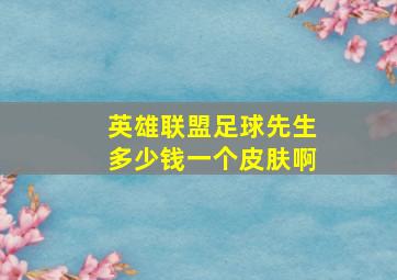 英雄联盟足球先生多少钱一个皮肤啊