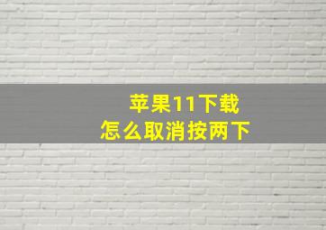 苹果11下载怎么取消按两下