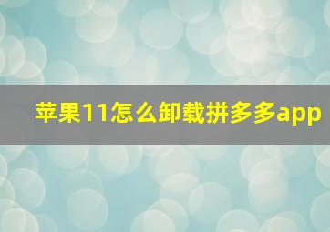 苹果11怎么卸载拼多多app