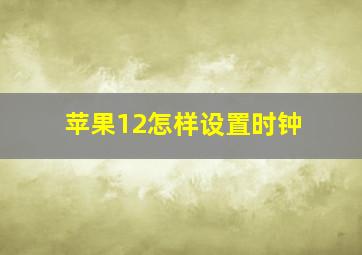 苹果12怎样设置时钟