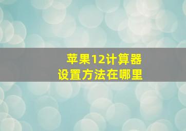 苹果12计算器设置方法在哪里