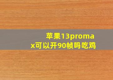 苹果13promax可以开90帧吗吃鸡