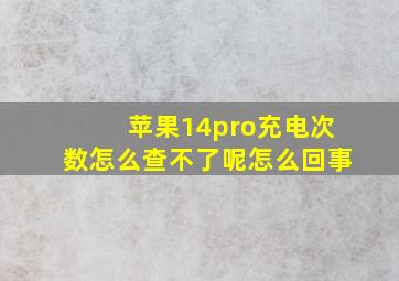 苹果14pro充电次数怎么查不了呢怎么回事