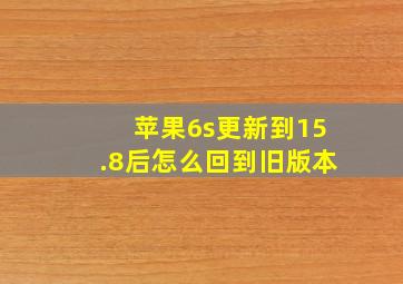 苹果6s更新到15.8后怎么回到旧版本