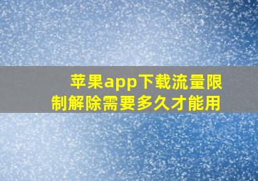 苹果app下载流量限制解除需要多久才能用