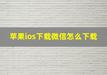 苹果ios下载微信怎么下载