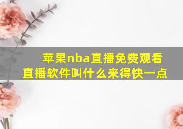 苹果nba直播免费观看直播软件叫什么来得快一点