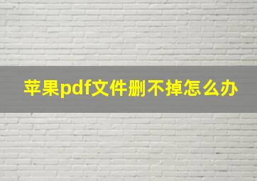 苹果pdf文件删不掉怎么办