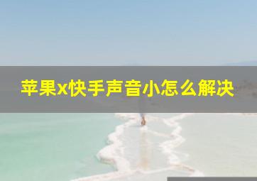 苹果x快手声音小怎么解决