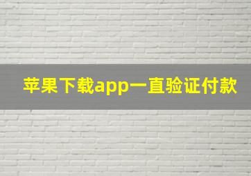 苹果下载app一直验证付款