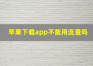 苹果下载app不能用流量吗