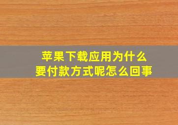 苹果下载应用为什么要付款方式呢怎么回事