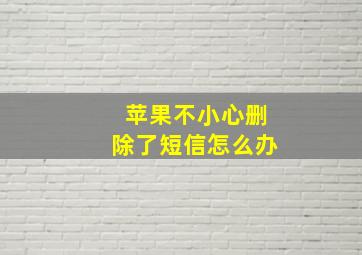 苹果不小心删除了短信怎么办