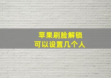 苹果刷脸解锁可以设置几个人