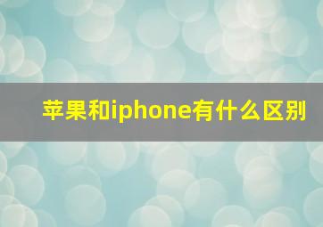 苹果和iphone有什么区别