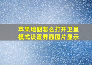 苹果地图怎么打开卫星模式设置界面图片显示