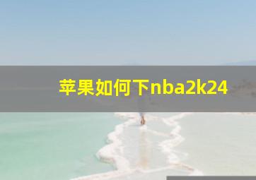 苹果如何下nba2k24