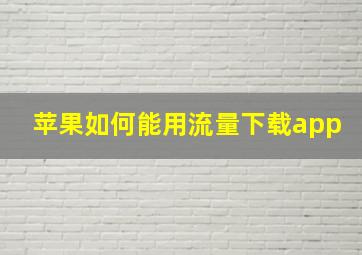 苹果如何能用流量下载app