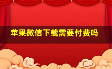 苹果微信下载需要付费吗