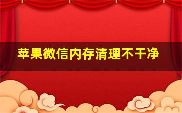 苹果微信内存清理不干净