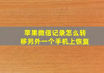 苹果微信记录怎么转移另外一个手机上恢复