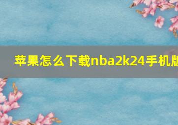 苹果怎么下载nba2k24手机版