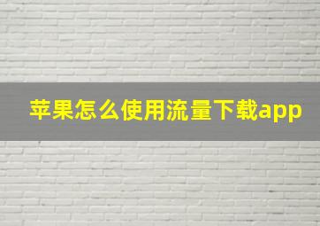 苹果怎么使用流量下载app