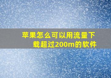 苹果怎么可以用流量下载超过200m的软件