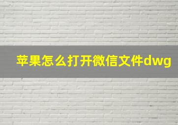 苹果怎么打开微信文件dwg