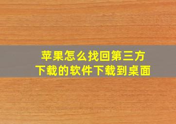 苹果怎么找回第三方下载的软件下载到桌面