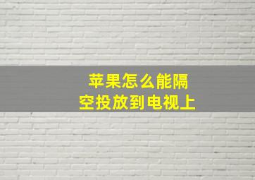 苹果怎么能隔空投放到电视上