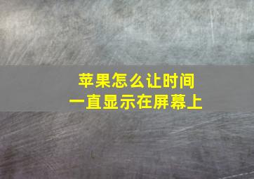 苹果怎么让时间一直显示在屏幕上