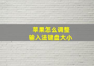 苹果怎么调整输入法键盘大小