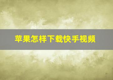 苹果怎样下载快手视频