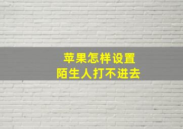 苹果怎样设置陌生人打不进去