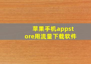 苹果手机appstore用流量下载软件