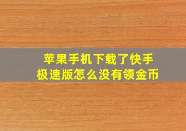 苹果手机下载了快手极速版怎么没有领金币