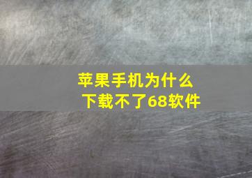 苹果手机为什么下载不了68软件