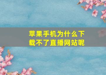 苹果手机为什么下载不了直播网站呢